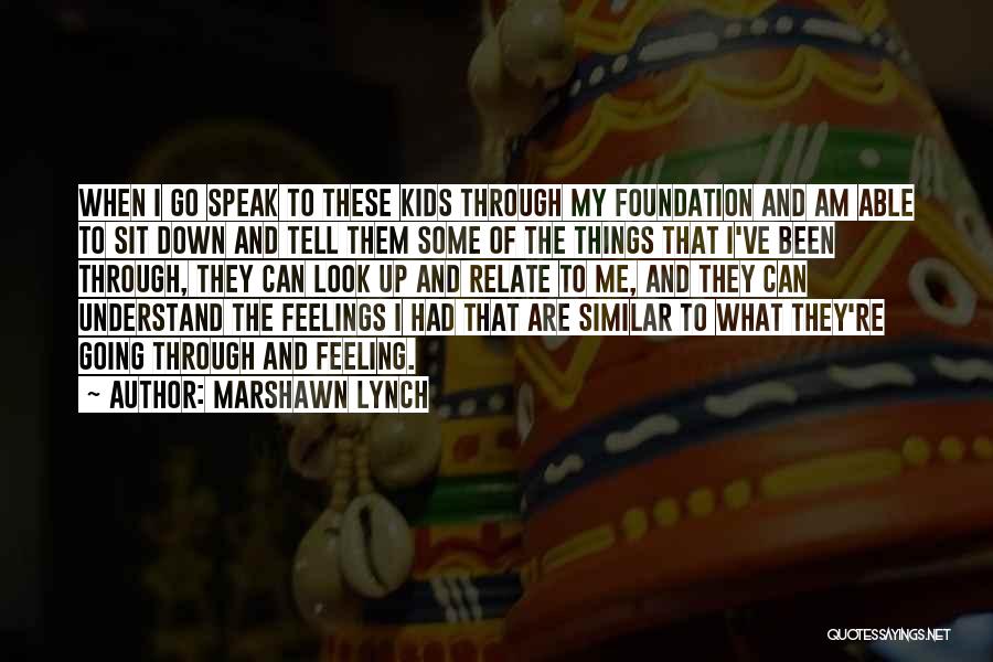 Marshawn Lynch Quotes: When I Go Speak To These Kids Through My Foundation And Am Able To Sit Down And Tell Them Some