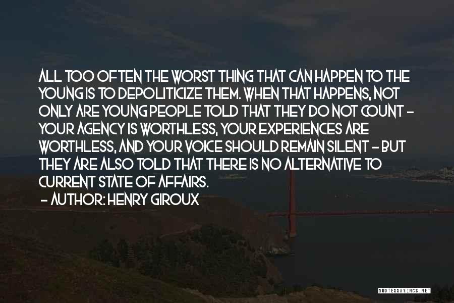 Henry Giroux Quotes: All Too Often The Worst Thing That Can Happen To The Young Is To Depoliticize Them. When That Happens, Not