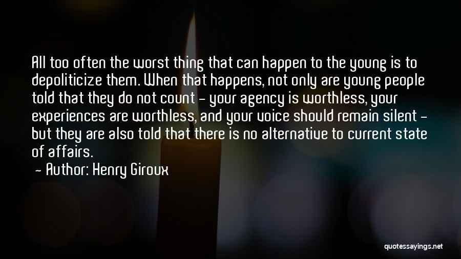 Henry Giroux Quotes: All Too Often The Worst Thing That Can Happen To The Young Is To Depoliticize Them. When That Happens, Not