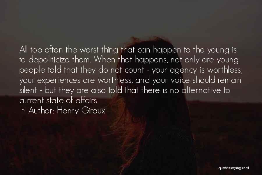 Henry Giroux Quotes: All Too Often The Worst Thing That Can Happen To The Young Is To Depoliticize Them. When That Happens, Not