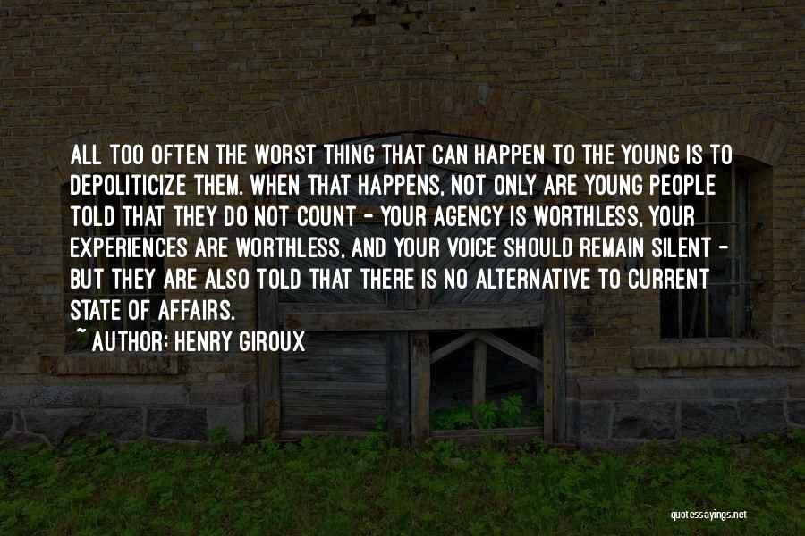Henry Giroux Quotes: All Too Often The Worst Thing That Can Happen To The Young Is To Depoliticize Them. When That Happens, Not
