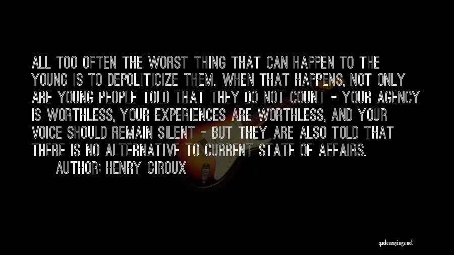 Henry Giroux Quotes: All Too Often The Worst Thing That Can Happen To The Young Is To Depoliticize Them. When That Happens, Not
