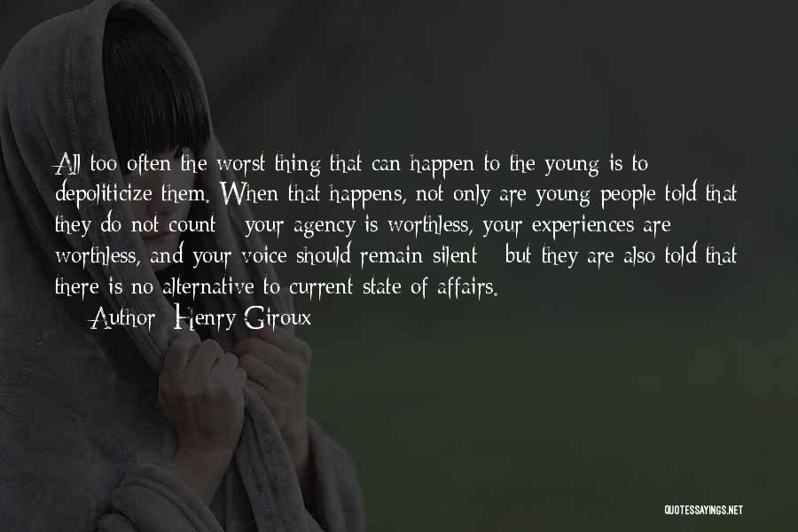 Henry Giroux Quotes: All Too Often The Worst Thing That Can Happen To The Young Is To Depoliticize Them. When That Happens, Not