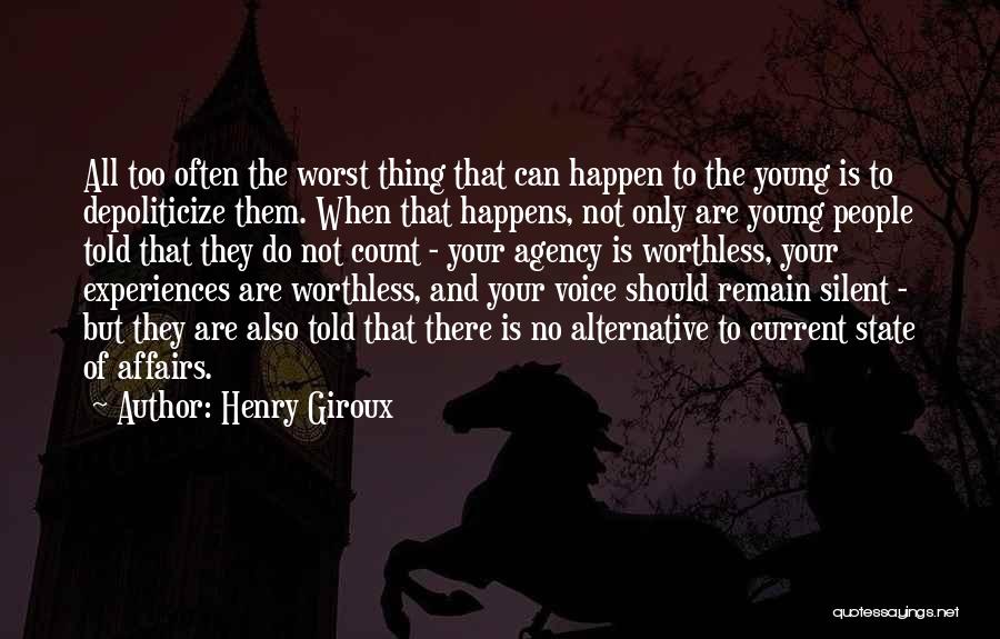 Henry Giroux Quotes: All Too Often The Worst Thing That Can Happen To The Young Is To Depoliticize Them. When That Happens, Not