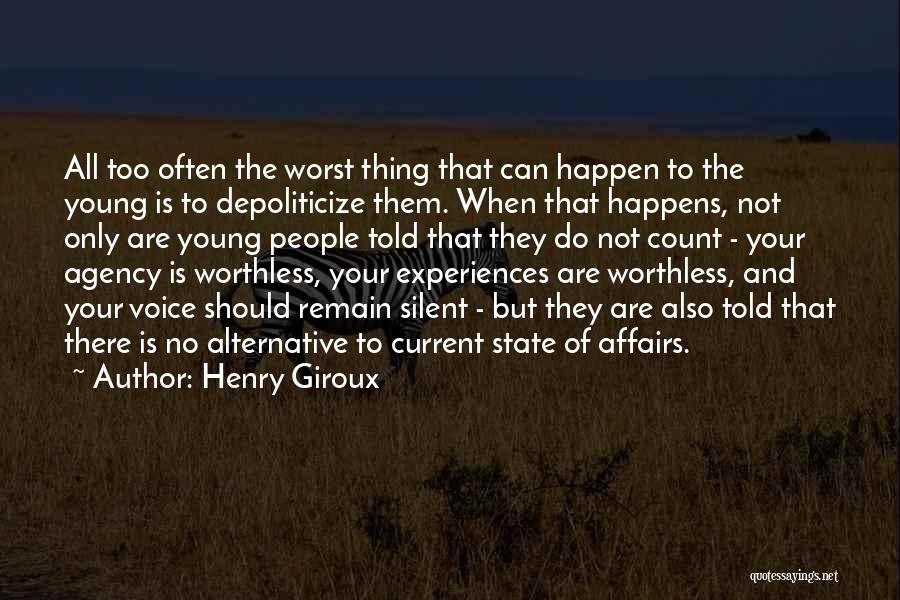 Henry Giroux Quotes: All Too Often The Worst Thing That Can Happen To The Young Is To Depoliticize Them. When That Happens, Not