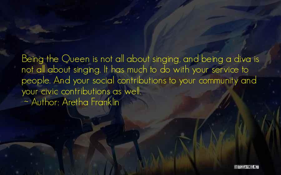 Aretha Franklin Quotes: Being The Queen Is Not All About Singing, And Being A Diva Is Not All About Singing. It Has Much