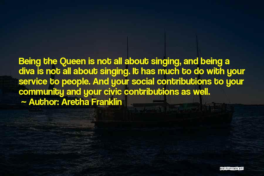Aretha Franklin Quotes: Being The Queen Is Not All About Singing, And Being A Diva Is Not All About Singing. It Has Much