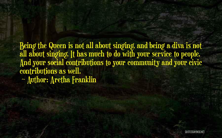 Aretha Franklin Quotes: Being The Queen Is Not All About Singing, And Being A Diva Is Not All About Singing. It Has Much