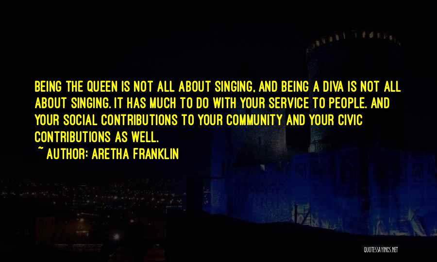Aretha Franklin Quotes: Being The Queen Is Not All About Singing, And Being A Diva Is Not All About Singing. It Has Much
