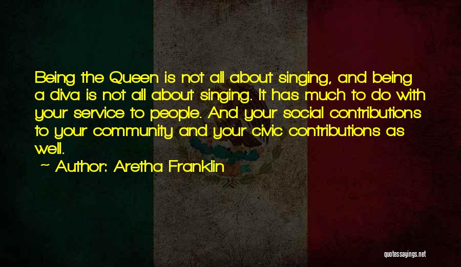 Aretha Franklin Quotes: Being The Queen Is Not All About Singing, And Being A Diva Is Not All About Singing. It Has Much