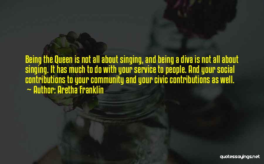 Aretha Franklin Quotes: Being The Queen Is Not All About Singing, And Being A Diva Is Not All About Singing. It Has Much