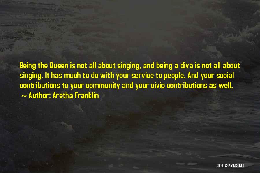 Aretha Franklin Quotes: Being The Queen Is Not All About Singing, And Being A Diva Is Not All About Singing. It Has Much