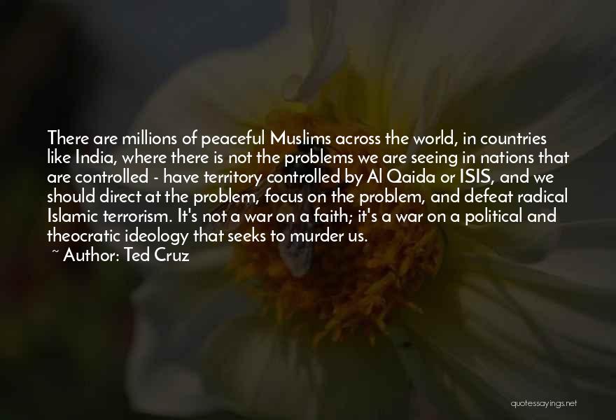 Ted Cruz Quotes: There Are Millions Of Peaceful Muslims Across The World, In Countries Like India, Where There Is Not The Problems We