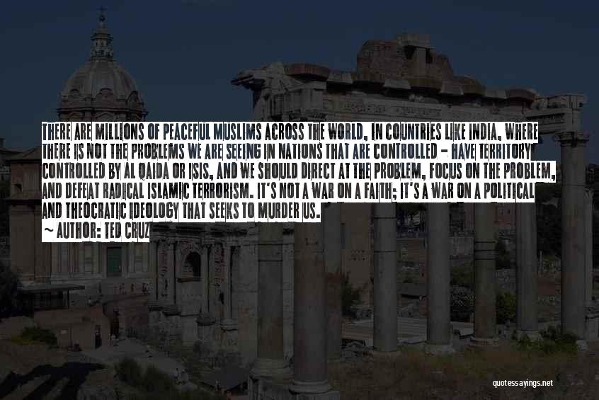 Ted Cruz Quotes: There Are Millions Of Peaceful Muslims Across The World, In Countries Like India, Where There Is Not The Problems We