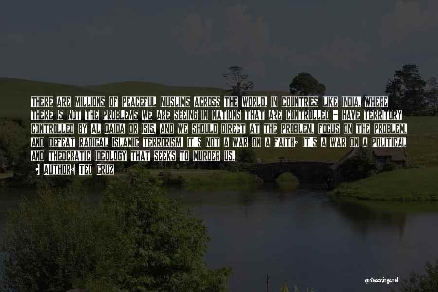 Ted Cruz Quotes: There Are Millions Of Peaceful Muslims Across The World, In Countries Like India, Where There Is Not The Problems We