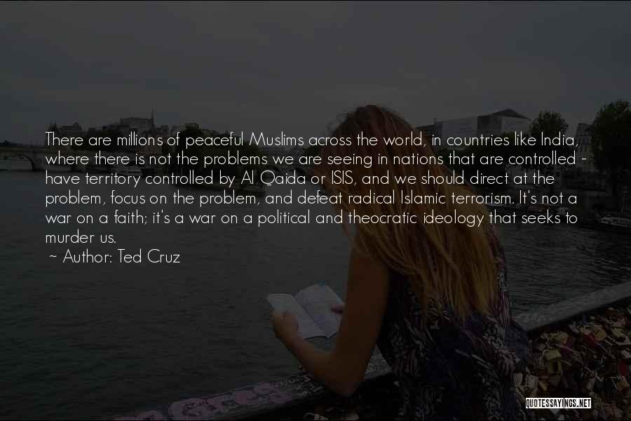 Ted Cruz Quotes: There Are Millions Of Peaceful Muslims Across The World, In Countries Like India, Where There Is Not The Problems We