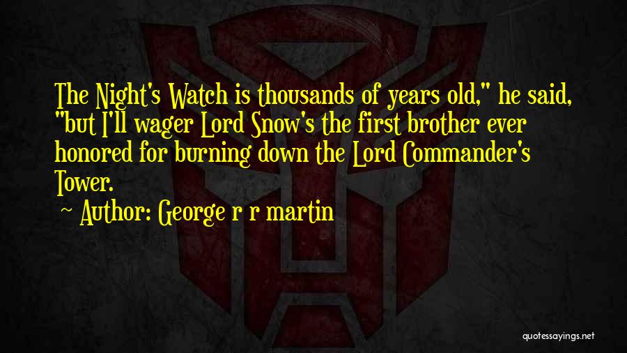George R R Martin Quotes: The Night's Watch Is Thousands Of Years Old, He Said, But I'll Wager Lord Snow's The First Brother Ever Honored
