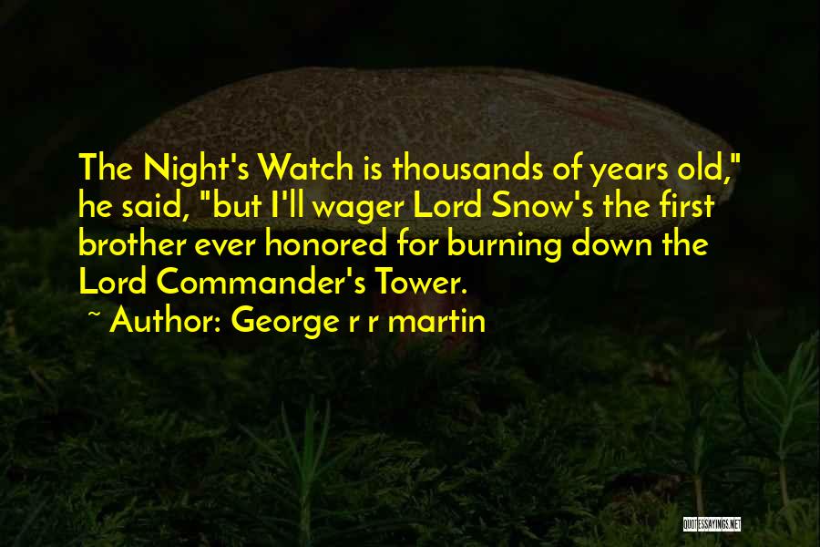 George R R Martin Quotes: The Night's Watch Is Thousands Of Years Old, He Said, But I'll Wager Lord Snow's The First Brother Ever Honored