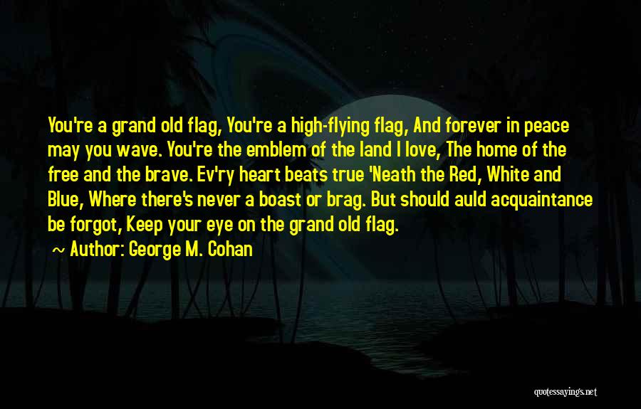 George M. Cohan Quotes: You're A Grand Old Flag, You're A High-flying Flag, And Forever In Peace May You Wave. You're The Emblem Of