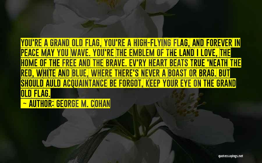 George M. Cohan Quotes: You're A Grand Old Flag, You're A High-flying Flag, And Forever In Peace May You Wave. You're The Emblem Of