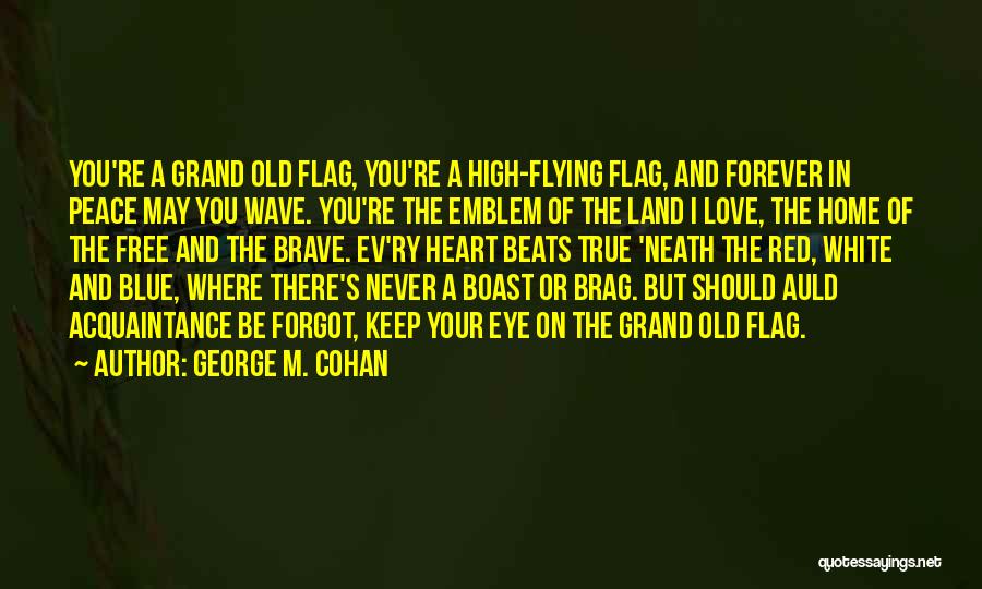 George M. Cohan Quotes: You're A Grand Old Flag, You're A High-flying Flag, And Forever In Peace May You Wave. You're The Emblem Of