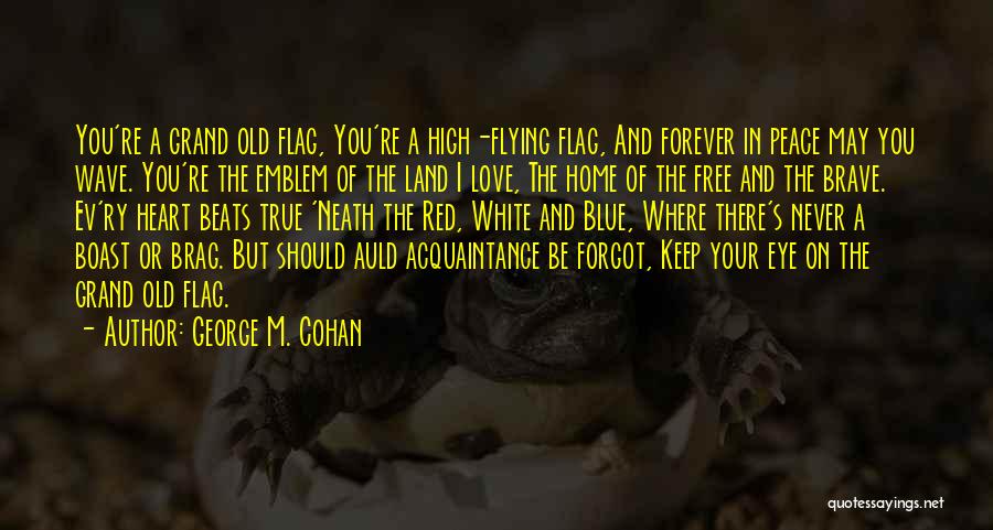 George M. Cohan Quotes: You're A Grand Old Flag, You're A High-flying Flag, And Forever In Peace May You Wave. You're The Emblem Of