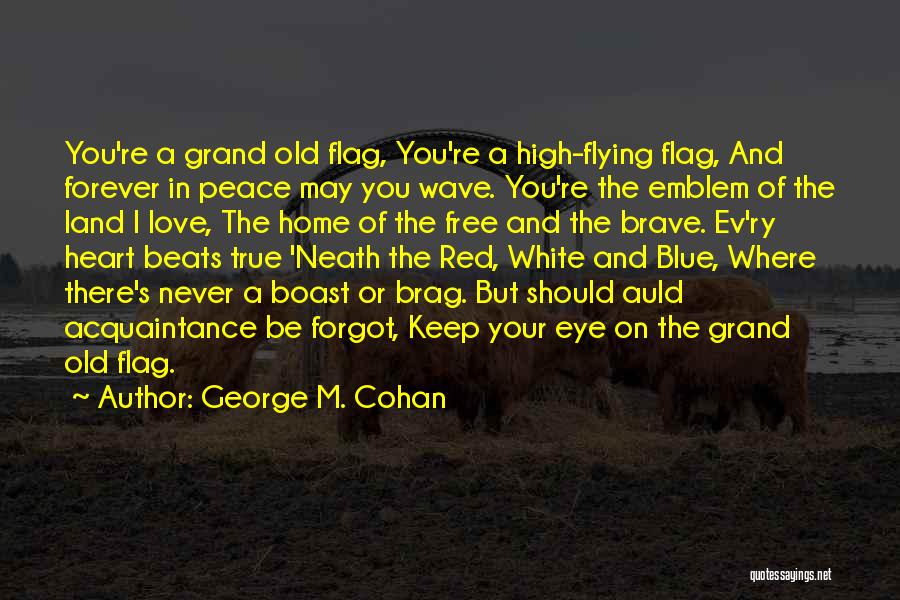 George M. Cohan Quotes: You're A Grand Old Flag, You're A High-flying Flag, And Forever In Peace May You Wave. You're The Emblem Of