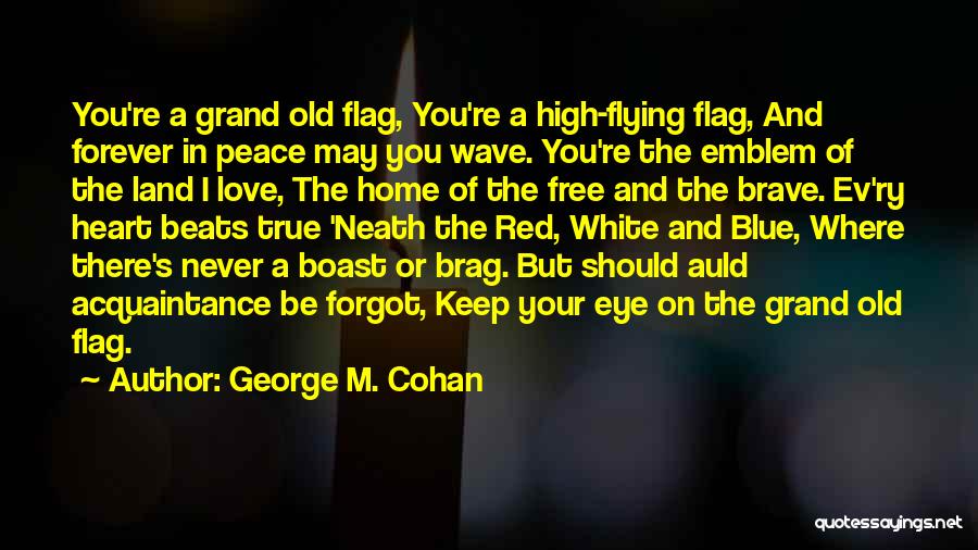 George M. Cohan Quotes: You're A Grand Old Flag, You're A High-flying Flag, And Forever In Peace May You Wave. You're The Emblem Of