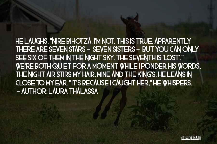 Laura Thalassa Quotes: He Laughs. Nire Bihotza, I'm Not. This Is True. Apparently There Are Seven Stars - Seven Sisters - But You