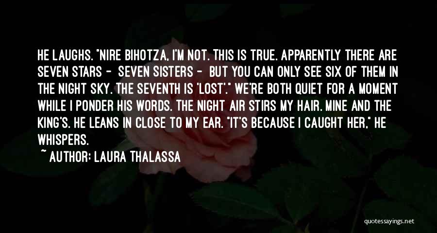 Laura Thalassa Quotes: He Laughs. Nire Bihotza, I'm Not. This Is True. Apparently There Are Seven Stars - Seven Sisters - But You