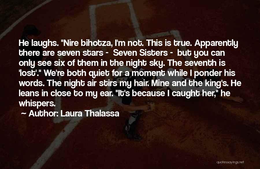 Laura Thalassa Quotes: He Laughs. Nire Bihotza, I'm Not. This Is True. Apparently There Are Seven Stars - Seven Sisters - But You