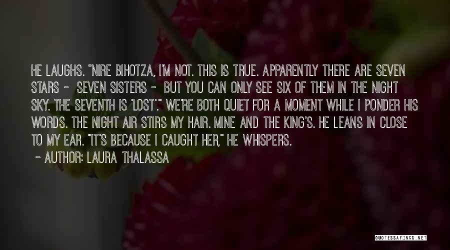 Laura Thalassa Quotes: He Laughs. Nire Bihotza, I'm Not. This Is True. Apparently There Are Seven Stars - Seven Sisters - But You