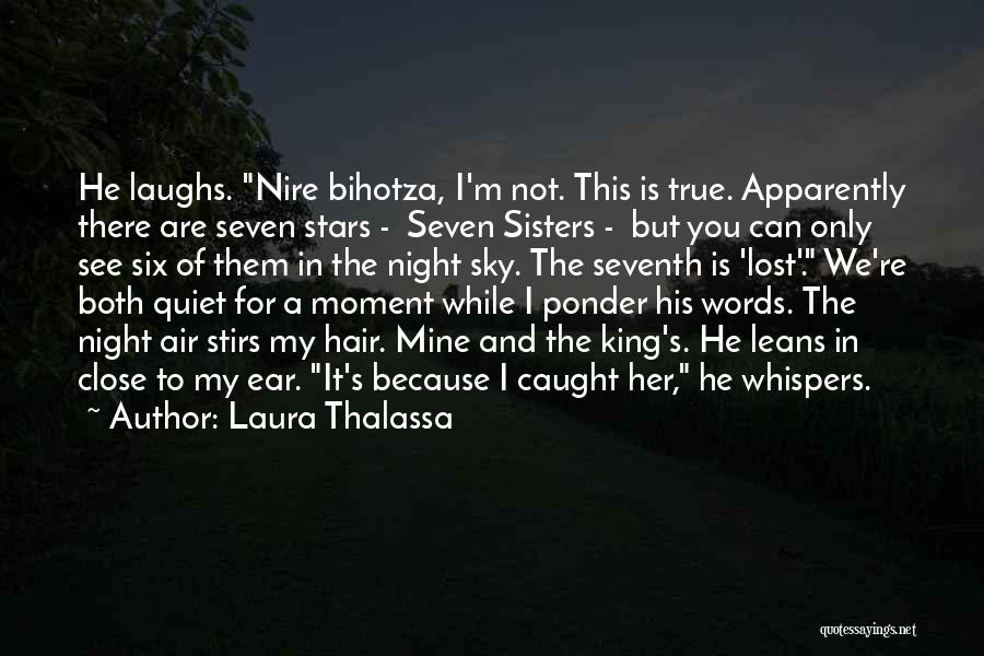 Laura Thalassa Quotes: He Laughs. Nire Bihotza, I'm Not. This Is True. Apparently There Are Seven Stars - Seven Sisters - But You