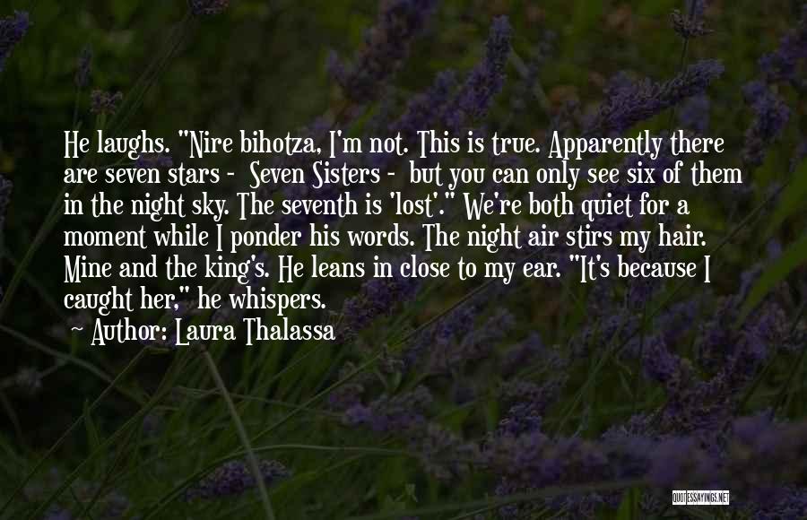 Laura Thalassa Quotes: He Laughs. Nire Bihotza, I'm Not. This Is True. Apparently There Are Seven Stars - Seven Sisters - But You