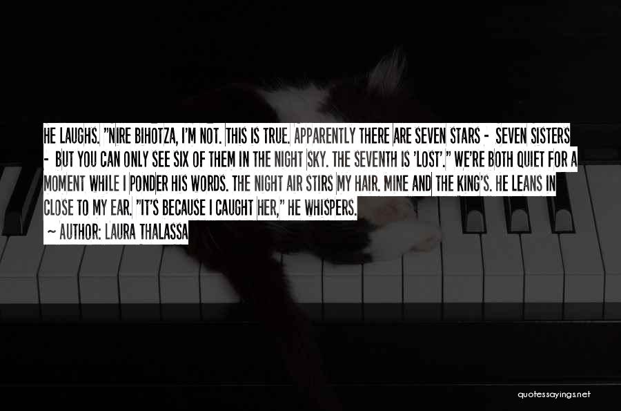 Laura Thalassa Quotes: He Laughs. Nire Bihotza, I'm Not. This Is True. Apparently There Are Seven Stars - Seven Sisters - But You