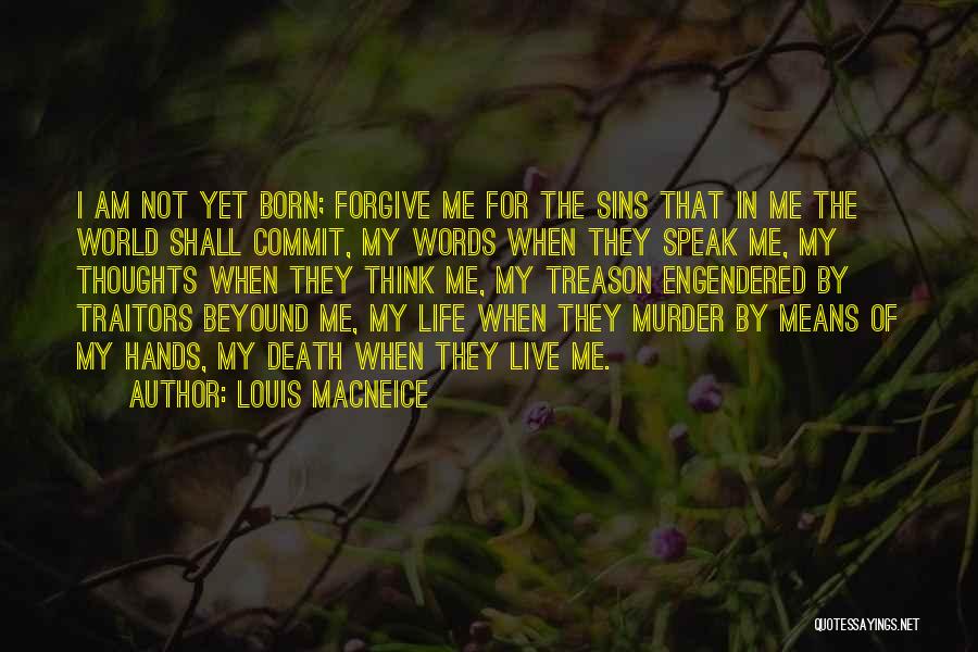 Louis MacNeice Quotes: I Am Not Yet Born; Forgive Me For The Sins That In Me The World Shall Commit, My Words When