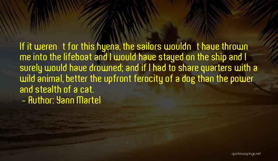 Yann Martel Quotes: If It Weren't For This Hyena, The Sailors Wouldn't Have Thrown Me Into The Lifeboat And I Would Have Stayed