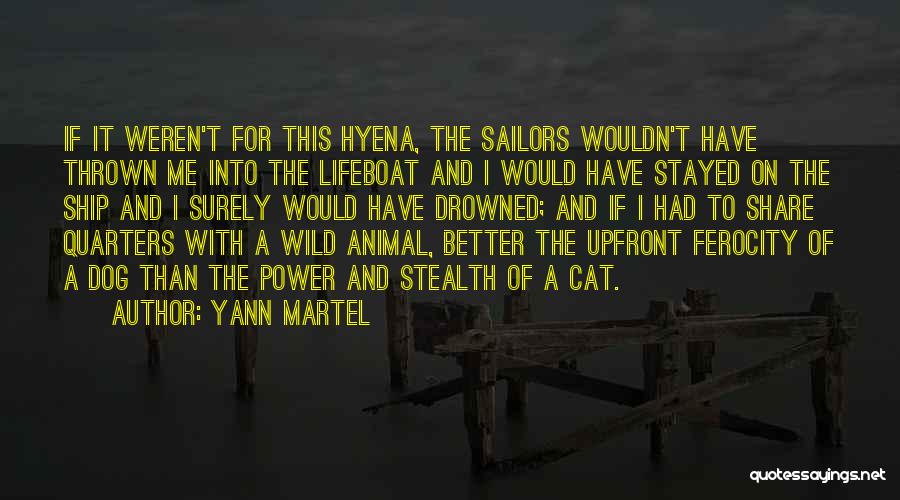 Yann Martel Quotes: If It Weren't For This Hyena, The Sailors Wouldn't Have Thrown Me Into The Lifeboat And I Would Have Stayed