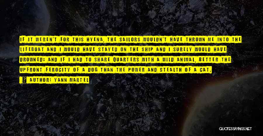 Yann Martel Quotes: If It Weren't For This Hyena, The Sailors Wouldn't Have Thrown Me Into The Lifeboat And I Would Have Stayed