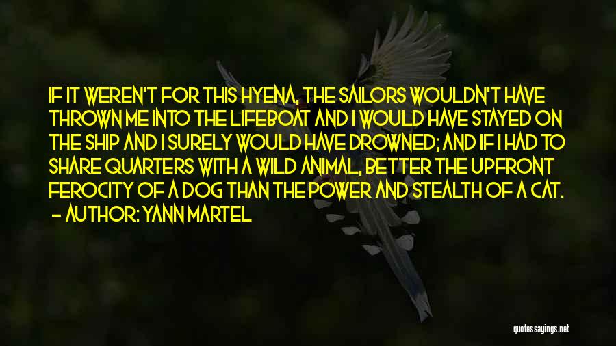 Yann Martel Quotes: If It Weren't For This Hyena, The Sailors Wouldn't Have Thrown Me Into The Lifeboat And I Would Have Stayed
