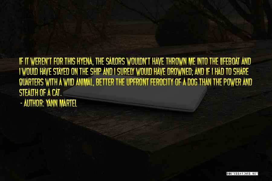 Yann Martel Quotes: If It Weren't For This Hyena, The Sailors Wouldn't Have Thrown Me Into The Lifeboat And I Would Have Stayed