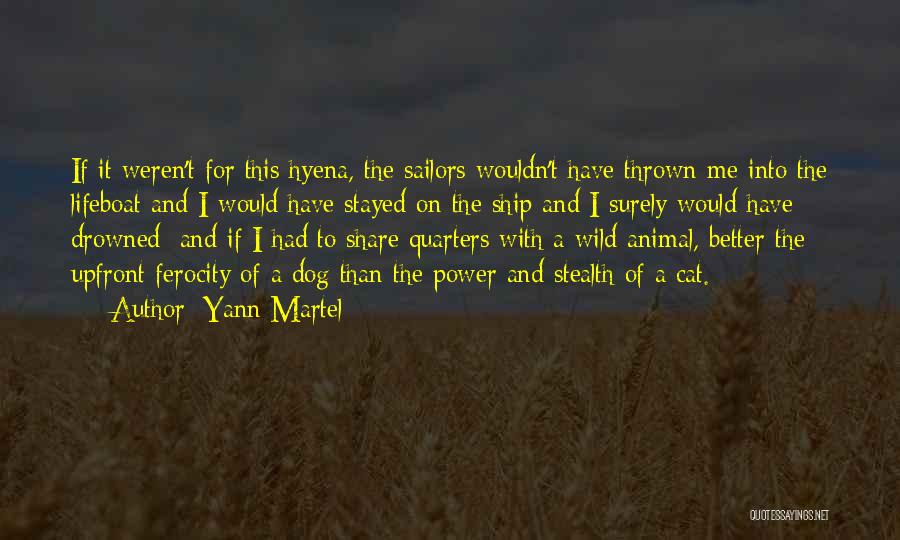 Yann Martel Quotes: If It Weren't For This Hyena, The Sailors Wouldn't Have Thrown Me Into The Lifeboat And I Would Have Stayed