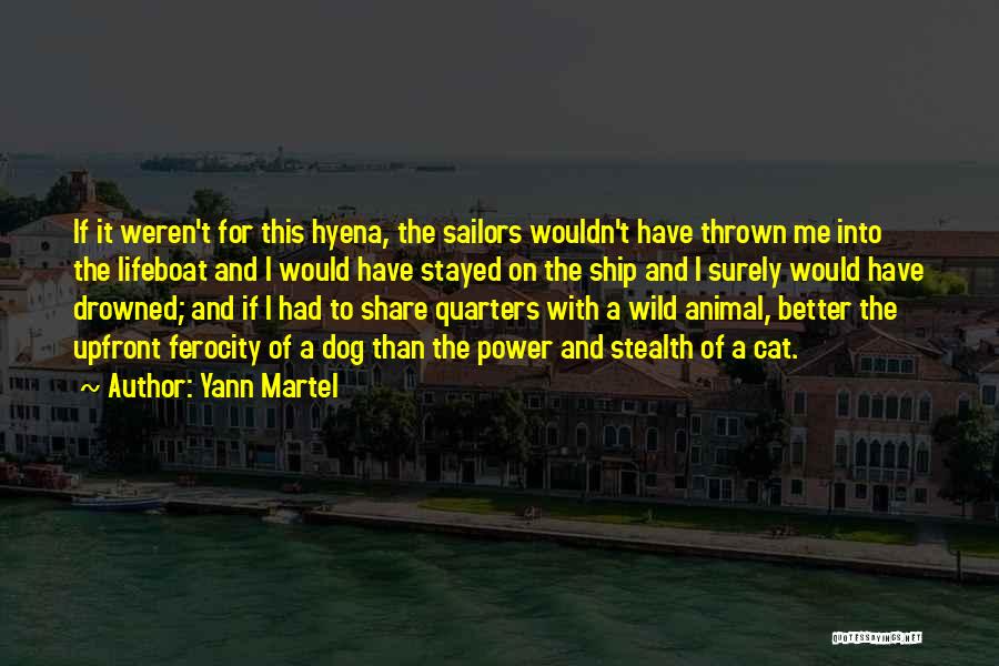 Yann Martel Quotes: If It Weren't For This Hyena, The Sailors Wouldn't Have Thrown Me Into The Lifeboat And I Would Have Stayed