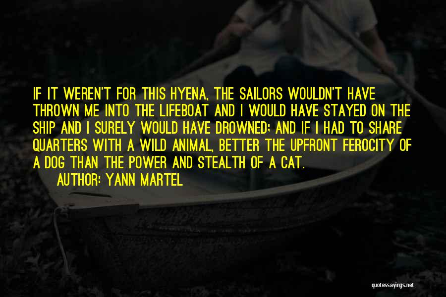 Yann Martel Quotes: If It Weren't For This Hyena, The Sailors Wouldn't Have Thrown Me Into The Lifeboat And I Would Have Stayed