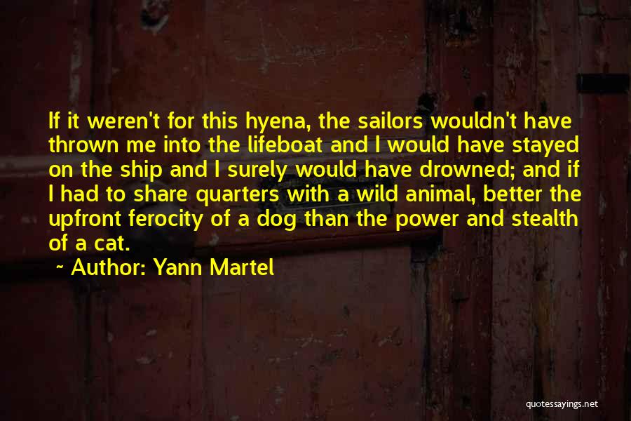 Yann Martel Quotes: If It Weren't For This Hyena, The Sailors Wouldn't Have Thrown Me Into The Lifeboat And I Would Have Stayed