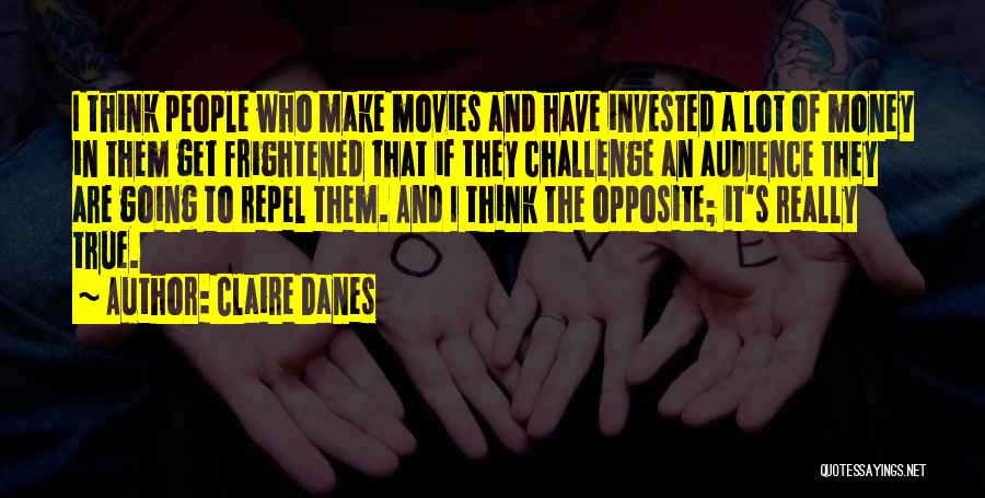 Claire Danes Quotes: I Think People Who Make Movies And Have Invested A Lot Of Money In Them Get Frightened That If They