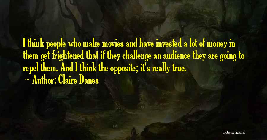 Claire Danes Quotes: I Think People Who Make Movies And Have Invested A Lot Of Money In Them Get Frightened That If They