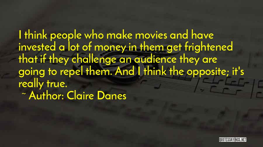 Claire Danes Quotes: I Think People Who Make Movies And Have Invested A Lot Of Money In Them Get Frightened That If They
