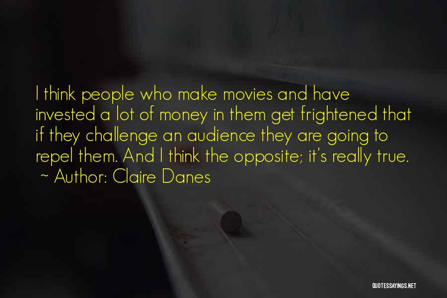 Claire Danes Quotes: I Think People Who Make Movies And Have Invested A Lot Of Money In Them Get Frightened That If They
