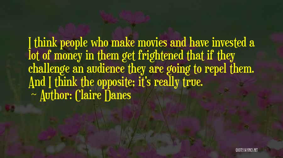 Claire Danes Quotes: I Think People Who Make Movies And Have Invested A Lot Of Money In Them Get Frightened That If They